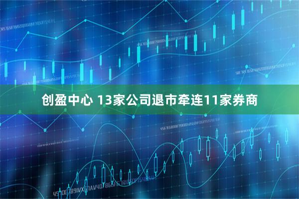 创盈中心 13家公司退市牵连11家券商